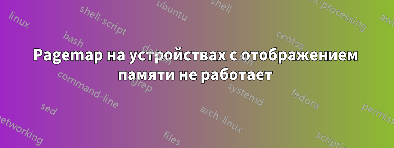 Pagemap на устройствах с отображением памяти не работает