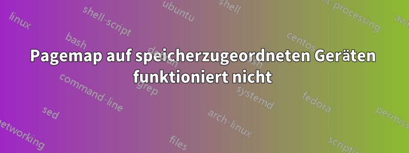 Pagemap auf speicherzugeordneten Geräten funktioniert nicht