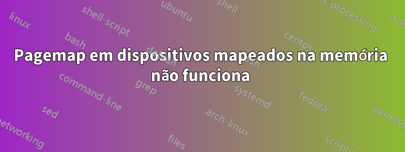 Pagemap em dispositivos mapeados na memória não funciona