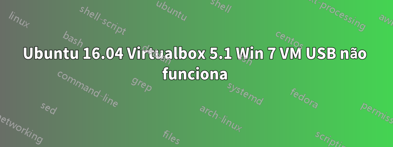Ubuntu 16.04 Virtualbox 5.1 Win 7 VM USB não funciona