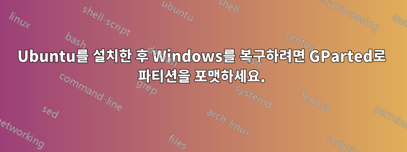 Ubuntu를 설치한 후 Windows를 복구하려면 GParted로 파티션을 포맷하세요.