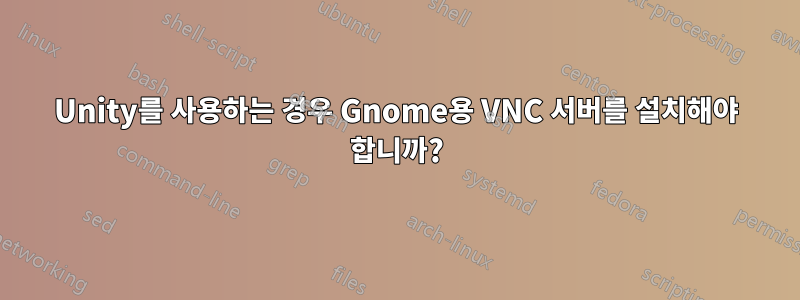 Unity를 사용하는 경우 Gnome용 VNC 서버를 설치해야 합니까?