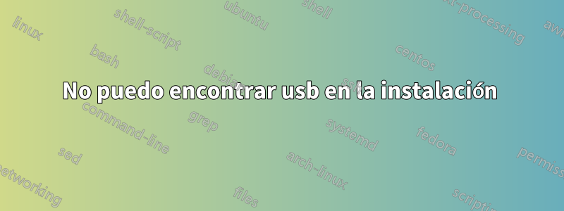 No puedo encontrar usb en la instalación