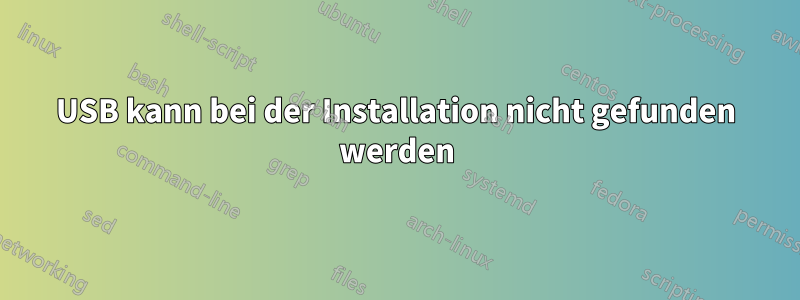 USB kann bei der Installation nicht gefunden werden