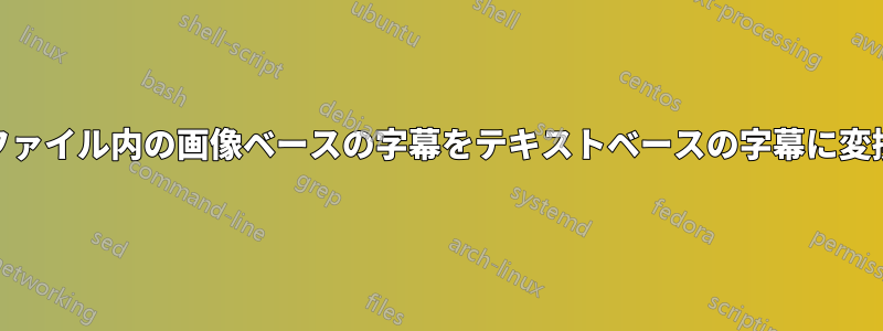 MKVファイル内の画像ベースの字幕をテキストベースの字幕に変換する