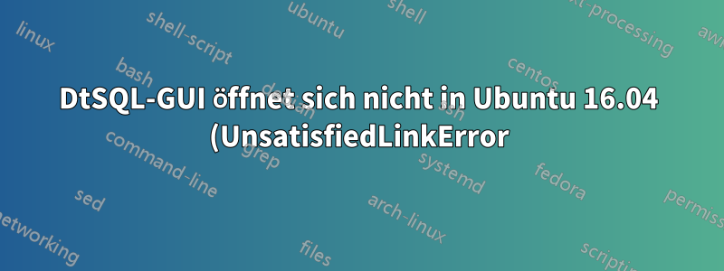 DtSQL-GUI öffnet sich nicht in Ubuntu 16.04 (UnsatisfiedLinkError)