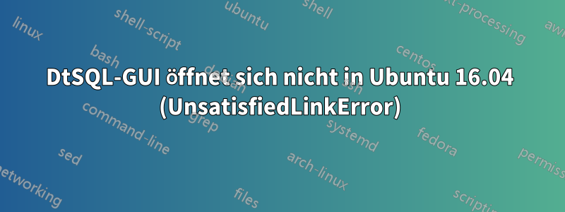 DtSQL-GUI öffnet sich nicht in Ubuntu 16.04 (UnsatisfiedLinkError)