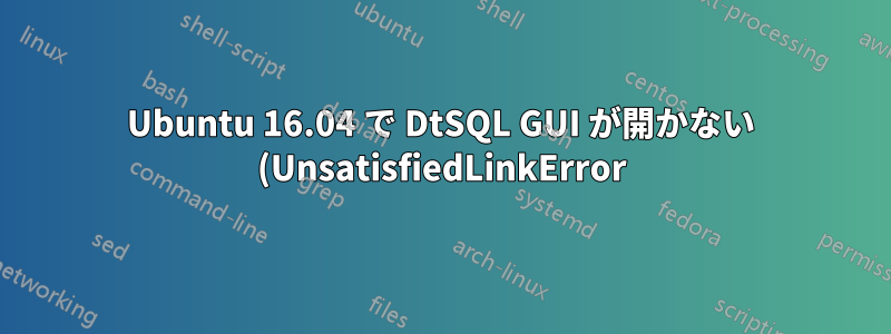 Ubuntu 16.04 で DtSQL GUI が開かない (UnsatisfiedLinkError)