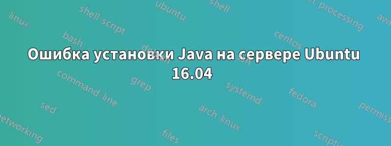 Ошибка установки Java на сервере Ubuntu 16.04 