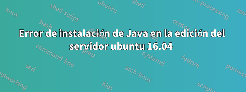 Error de instalación de Java en la edición del servidor ubuntu 16.04 