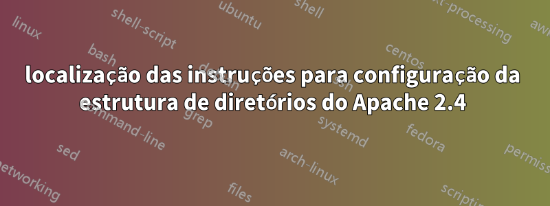 localização das instruções para configuração da estrutura de diretórios do Apache 2.4