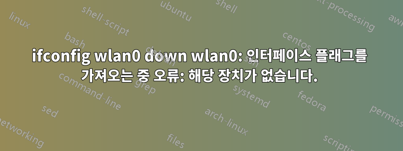 ifconfig wlan0 down wlan0: 인터페이스 플래그를 가져오는 중 오류: 해당 장치가 없습니다.