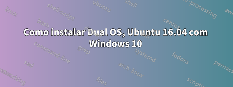 Como instalar Dual OS, Ubuntu 16.04 com Windows 10