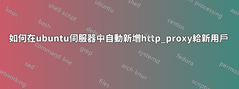 如何在ubuntu伺服器中自動新增http_proxy給新用戶