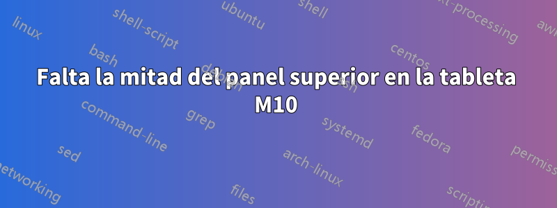 Falta la mitad del panel superior en la tableta M10