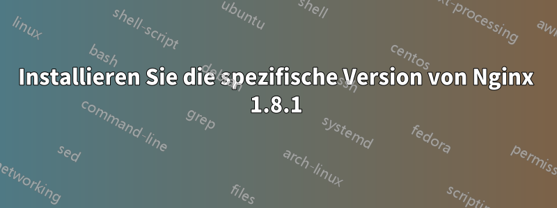 Installieren Sie die spezifische Version von Nginx 1.8.1