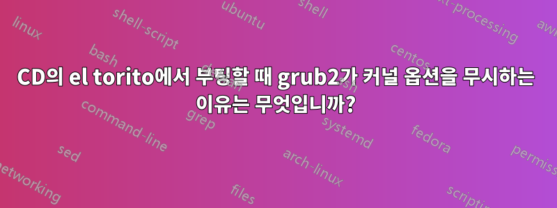 CD의 el torito에서 부팅할 때 grub2가 커널 옵션을 무시하는 이유는 무엇입니까?