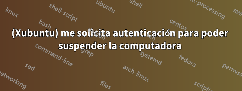 (Xubuntu) me solicita autenticación para poder suspender la computadora