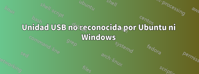 Unidad USB no reconocida por Ubuntu ni Windows