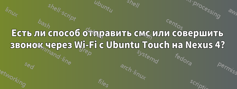 Есть ли способ отправить смс или совершить звонок через Wi-Fi с Ubuntu Touch на Nexus 4?