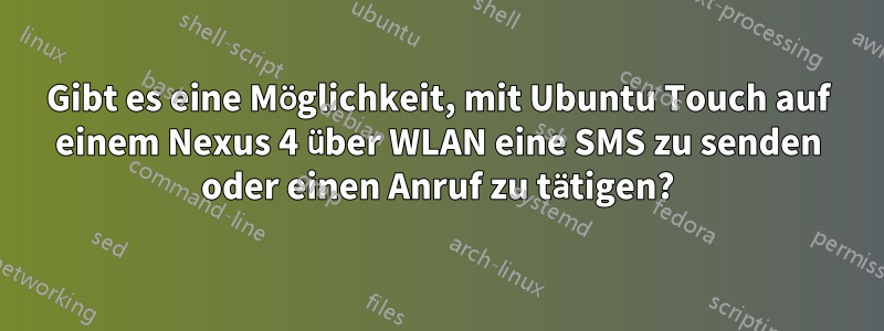 Gibt es eine Möglichkeit, mit Ubuntu Touch auf einem Nexus 4 über WLAN eine SMS zu senden oder einen Anruf zu tätigen?