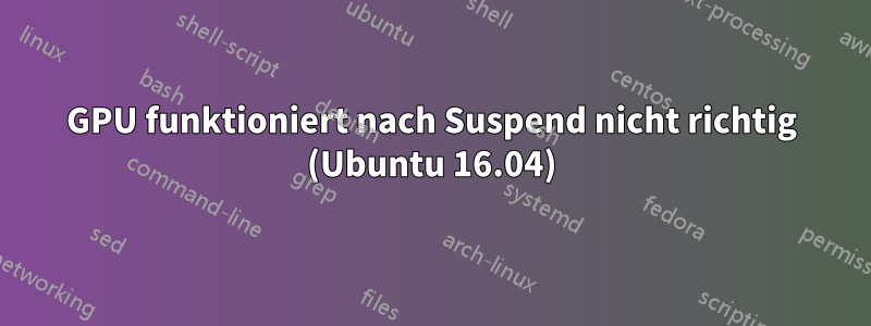 GPU funktioniert nach Suspend nicht richtig (Ubuntu 16.04)