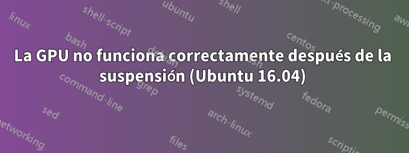 La GPU no funciona correctamente después de la suspensión (Ubuntu 16.04)