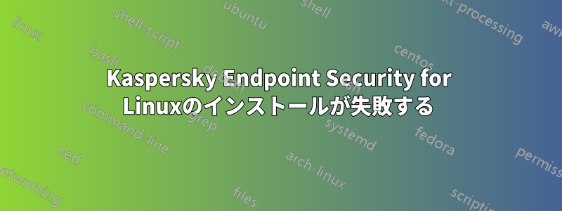 Kaspersky Endpoint Security for Linuxのインストールが失敗する