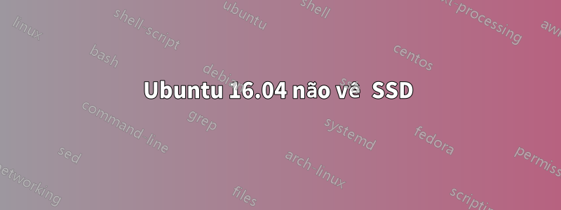 Ubuntu 16.04 não vê SSD