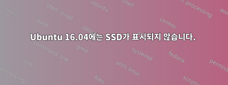 Ubuntu 16.04에는 SSD가 표시되지 않습니다.