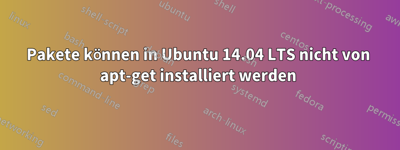 Pakete können in Ubuntu 14.04 LTS nicht von apt-get installiert werden