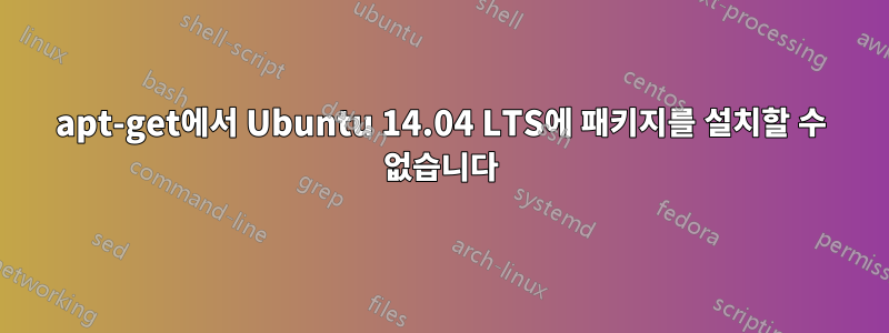 apt-get에서 Ubuntu 14.04 LTS에 패키지를 설치할 수 없습니다