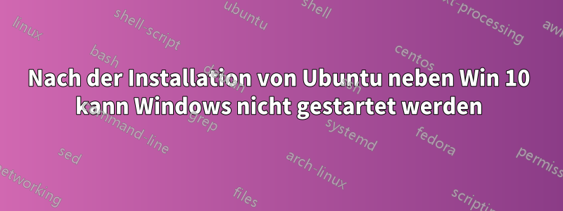 Nach der Installation von Ubuntu neben Win 10 kann Windows nicht gestartet werden