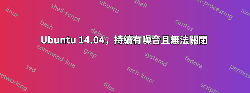 Ubuntu 14.04，持續有噪音且無法關閉