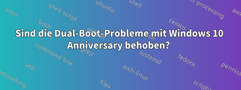 Sind die Dual-Boot-Probleme mit Windows 10 Anniversary behoben? 