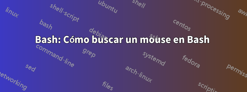 Bash: Cómo buscar un mouse en Bash