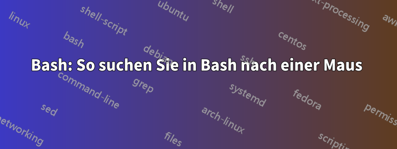 Bash: So suchen Sie in Bash nach einer Maus