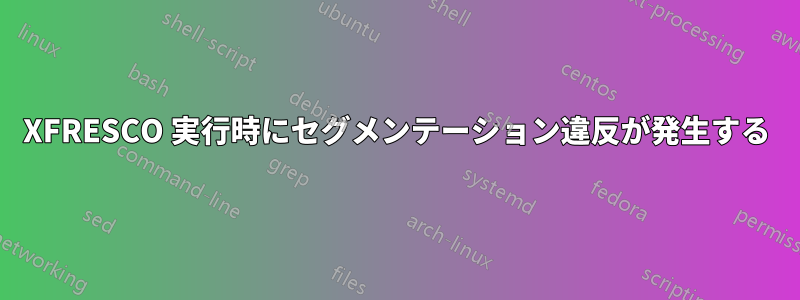 XFRESCO 実行時にセグメンテーション違反が発生する