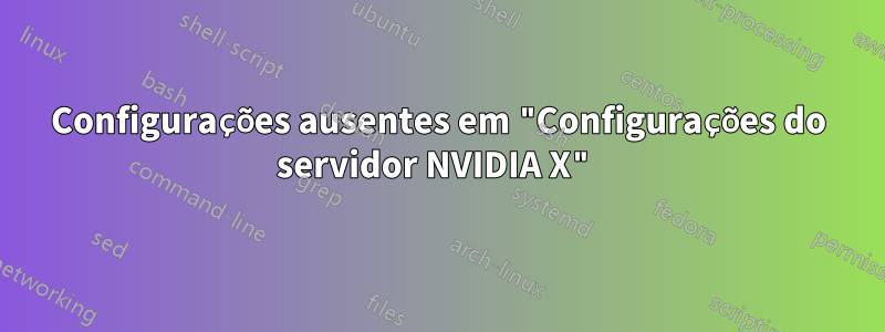 Configurações ausentes em "Configurações do servidor NVIDIA X"