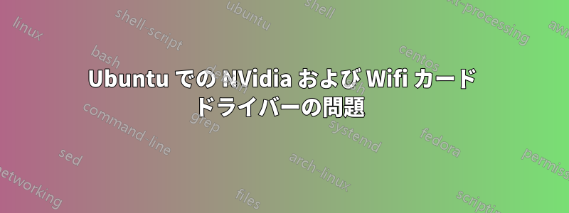 Ubuntu での NVidia および Wifi カード ドライバーの問題 