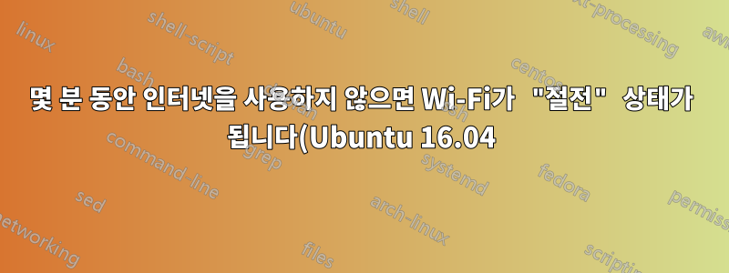 몇 분 동안 인터넷을 사용하지 않으면 Wi-Fi가 "절전" 상태가 됩니다(Ubuntu 16.04).