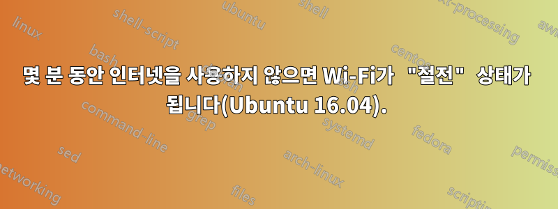 몇 분 동안 인터넷을 사용하지 않으면 Wi-Fi가 "절전" 상태가 됩니다(Ubuntu 16.04).