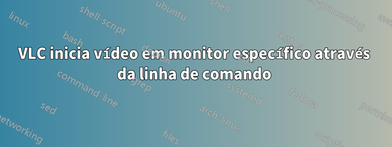 VLC inicia vídeo em monitor específico através da linha de comando