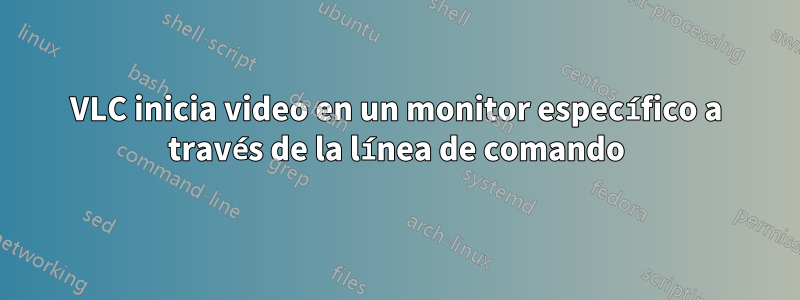 VLC inicia video en un monitor específico a través de la línea de comando