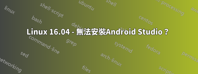 Linux 16.04 - 無法安裝Android Studio？