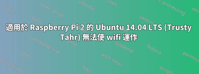 適用於 Raspberry Pi 2 的 Ubuntu 14.04 LTS (Trusty Tahr) 無法使 wifi 運作