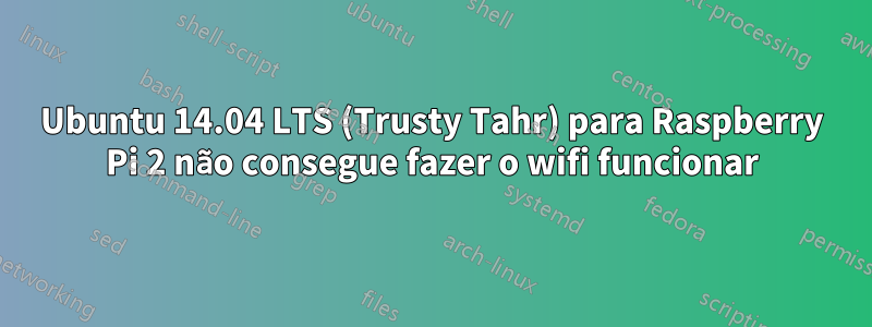 Ubuntu 14.04 LTS (Trusty Tahr) para Raspberry Pi 2 não consegue fazer o wifi funcionar