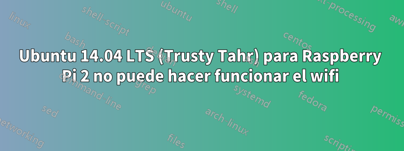 Ubuntu 14.04 LTS (Trusty Tahr) para Raspberry Pi 2 no puede hacer funcionar el wifi