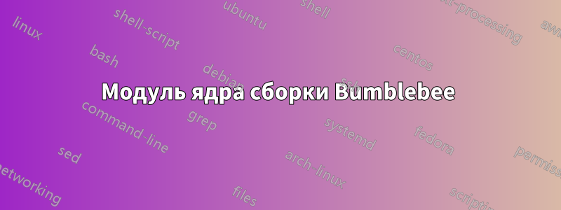 Модуль ядра сборки Bumblebee