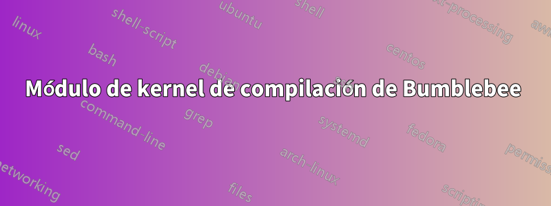 Módulo de kernel de compilación de Bumblebee